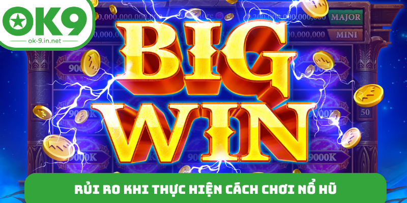 Rủi ro khi thực hiện cách chơi nổ hũ