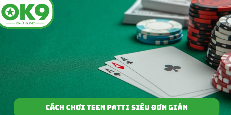 Cách chơi Teen Patti siêu đơn giản