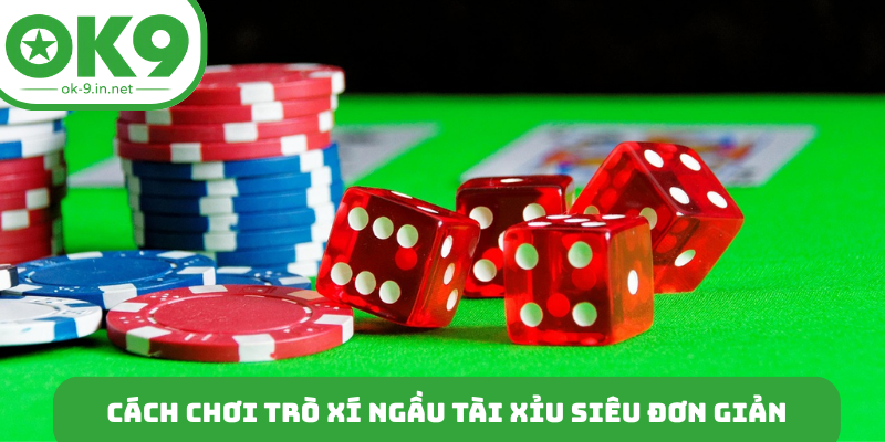 Cách chơi trò xí ngầu tài xỉu siêu đơn giản