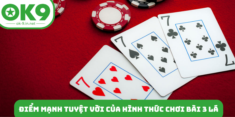 Điểm mạnh tuyệt vời của hình thức chơi bài 3 lá