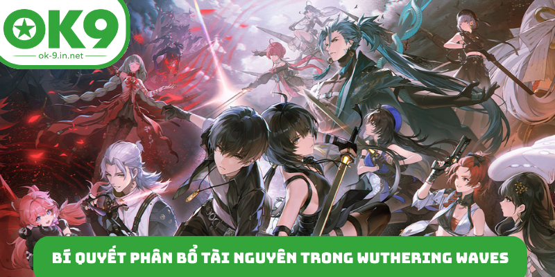 Bí quyết phân bổ tài nguyên trong Wuthering Waves