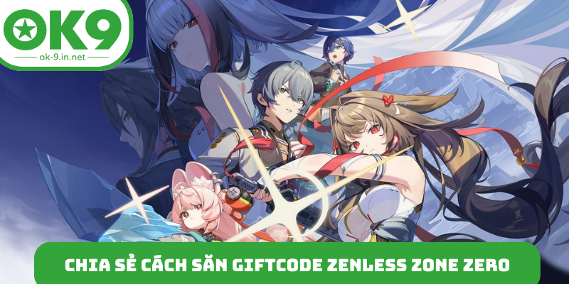 Chia sẻ cách săn giftcode Zenless Zone Zero