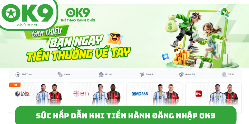Sức hấp dẫn khi tiến hành đăng nhập OK9