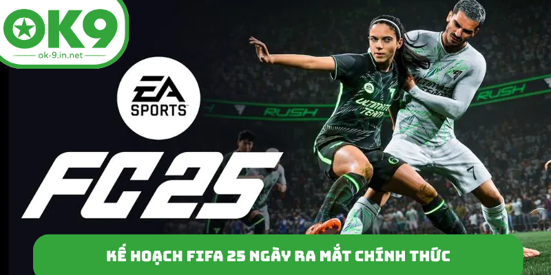 Kế hoạch FIFA 25 ngày ra mắt chính thức