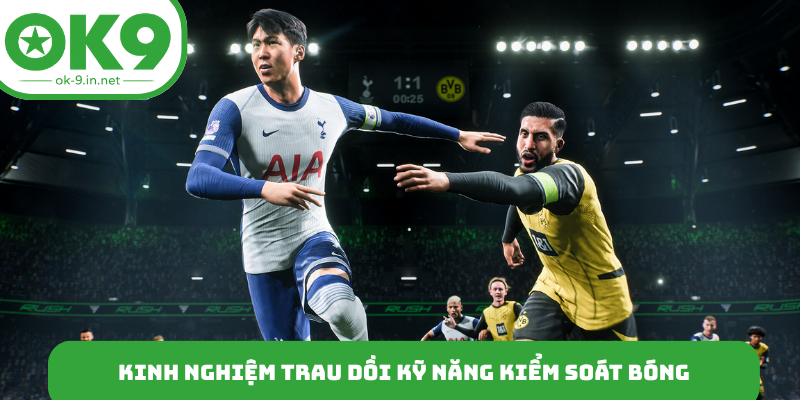 Kinh nghiệm trau dồi kỹ năng kiểm soát bóng