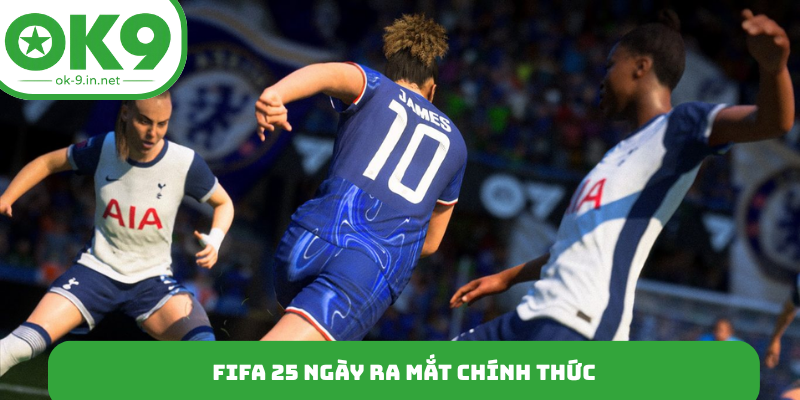 FIFA 25 ngày ra mắt chính thức