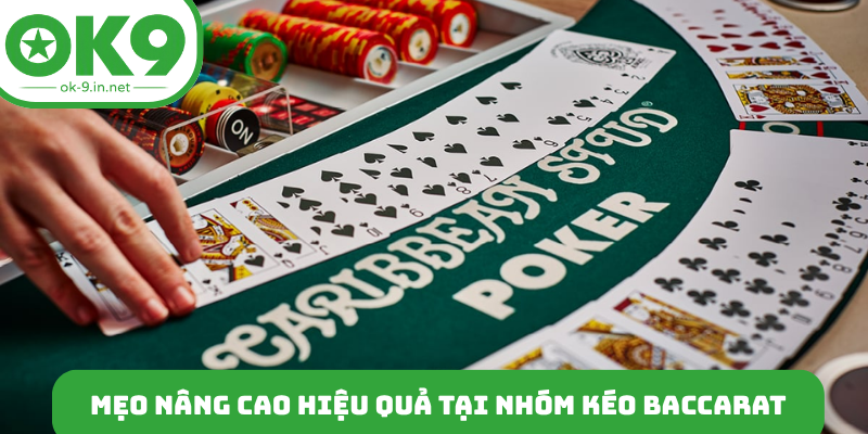 Mẹo nâng cao hiệu quả tại nhóm kéo baccarat