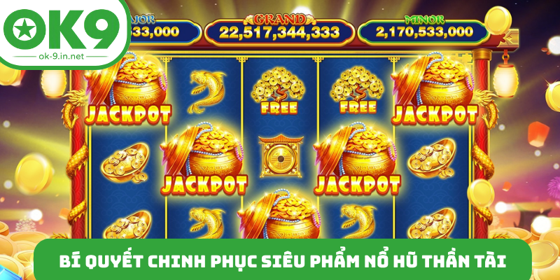 Bí quyết chinh phục siêu phẩm nổ hũ thần tài