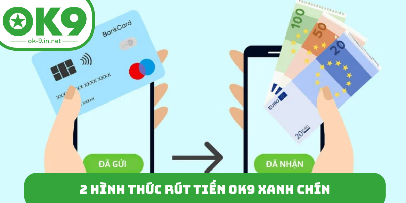 2 hình thức rút tiền OK9 xanh chín
