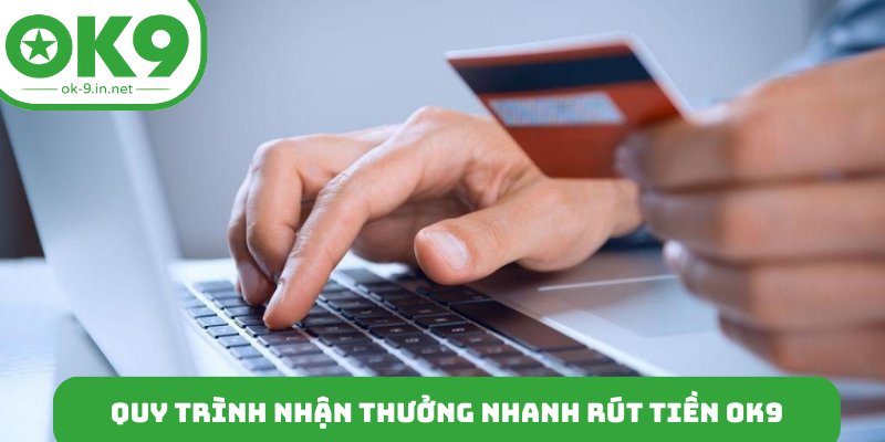 Quy trình nhận thưởng nhanh rút tiền OK9