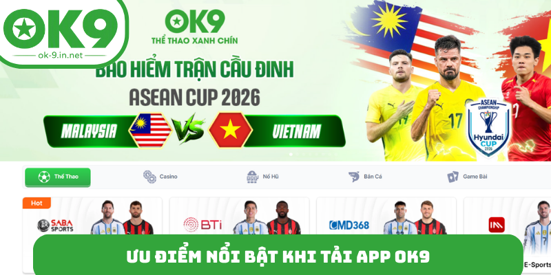 Ưu điểm nổi bật khi tải app OK9