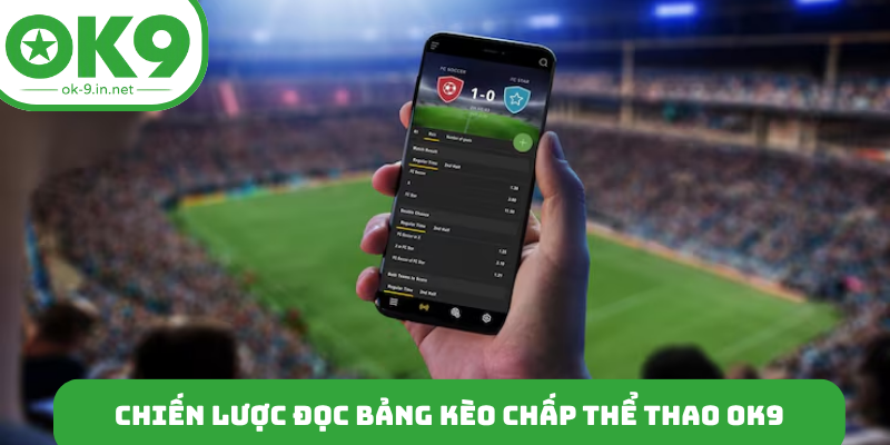 Chiến lược đọc bảng kèo chấp thể thao OK9