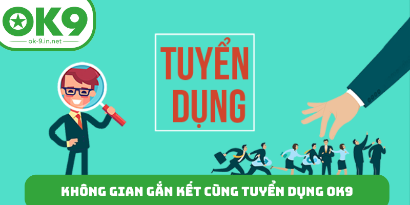 Không gian gắn kết cùng tuyển dụng OK9