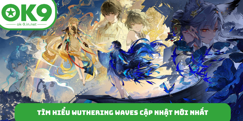 Tìm hiểu Wuthering Waves cập nhật mới nhất