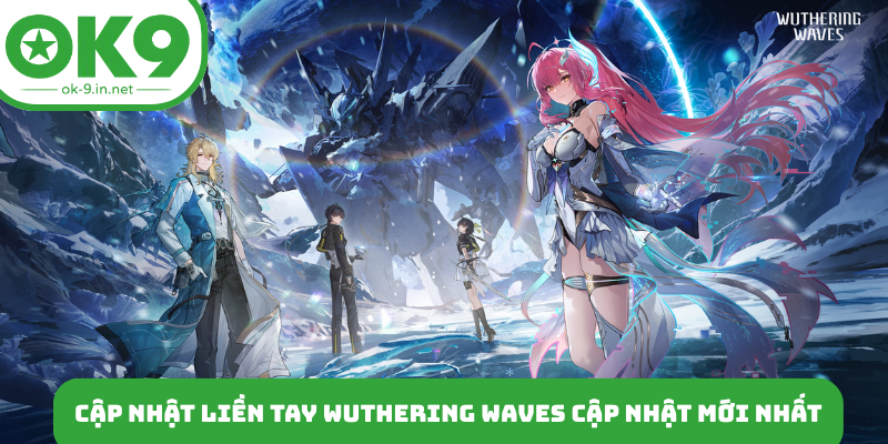 Cập nhật liền tay Wuthering Waves cập nhật mới nhất