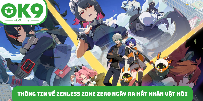 Thông tin về Zenless Zone Zero ngày ra mắt nhân vật mới